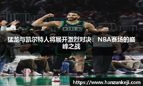 猛龙与凯尔特人将展开激烈对决：NBA赛场的巅峰之战