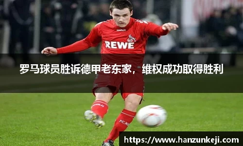 罗马球员胜诉德甲老东家，维权成功取得胜利