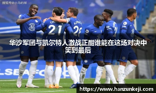 华沙军团与凯尔特人激战正酣谁能在这场对决中笑到最后