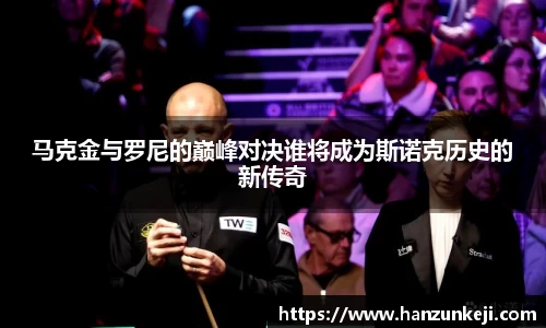 马克金与罗尼的巅峰对决谁将成为斯诺克历史的新传奇