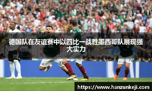 德国队在友谊赛中以四比一战胜墨西哥队展现强大实力