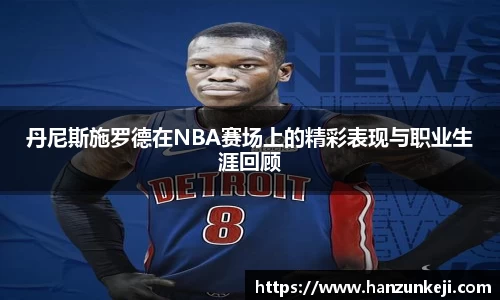 丹尼斯施罗德在NBA赛场上的精彩表现与职业生涯回顾