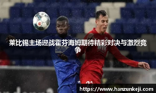 莱比锡主场迎战霍芬海姆期待精彩对决与激烈竞争