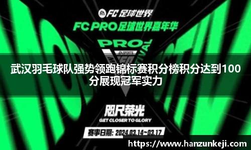 武汉羽毛球队强势领跑锦标赛积分榜积分达到100分展现冠军实力