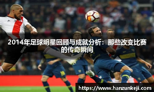 2014年足球明星回顾与成就分析：那些改变比赛的传奇瞬间